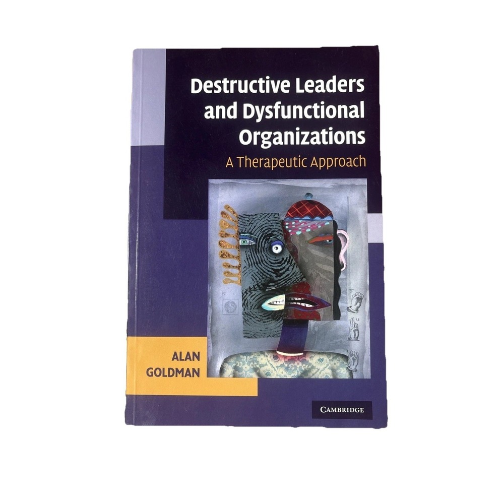 Destructive Leaders and Dysfunctional Organizations Alan Goldman Cambridge